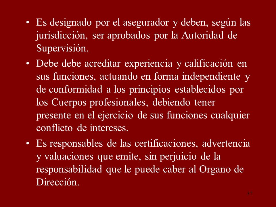 Es designado por el asegurador y deben, según las jurisdicción, ser aprobados por la Autoridad de Supervisión.