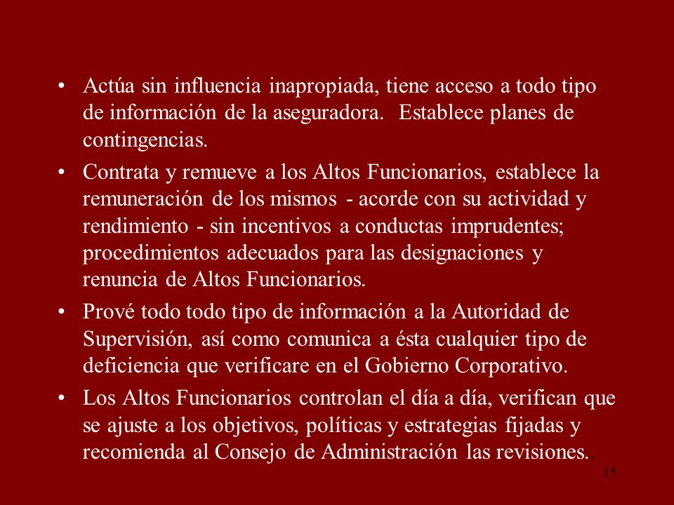 Actúa sin influencia inapropiada, tiene acceso a todo tipo de información de la aseguradora. Establece planes de contingencias.