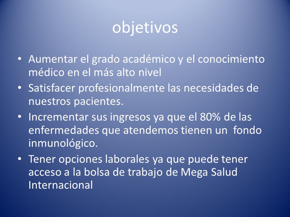 objetivos Aumentar el grado académico y el conocimiento médico en el más alto nivel.