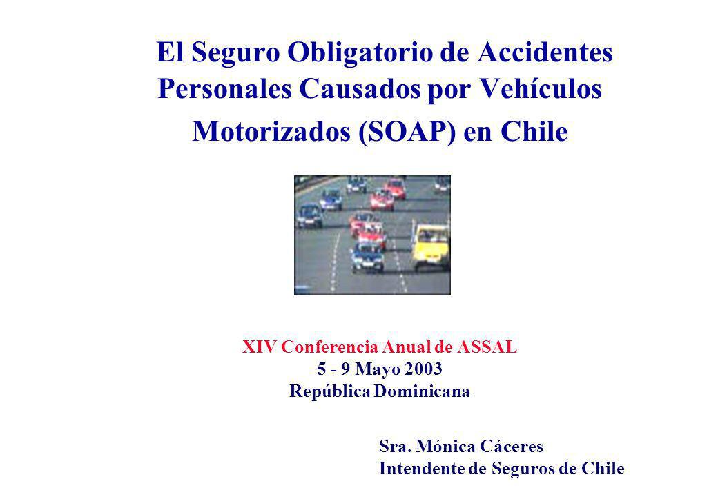 El Seguro Obligatorio de Accidentes Personales Causados por Vehículos Motorizados (SOAP) en Chile XIV Conferencia Anual de ASSAL Mayo 2003 República Dominicana