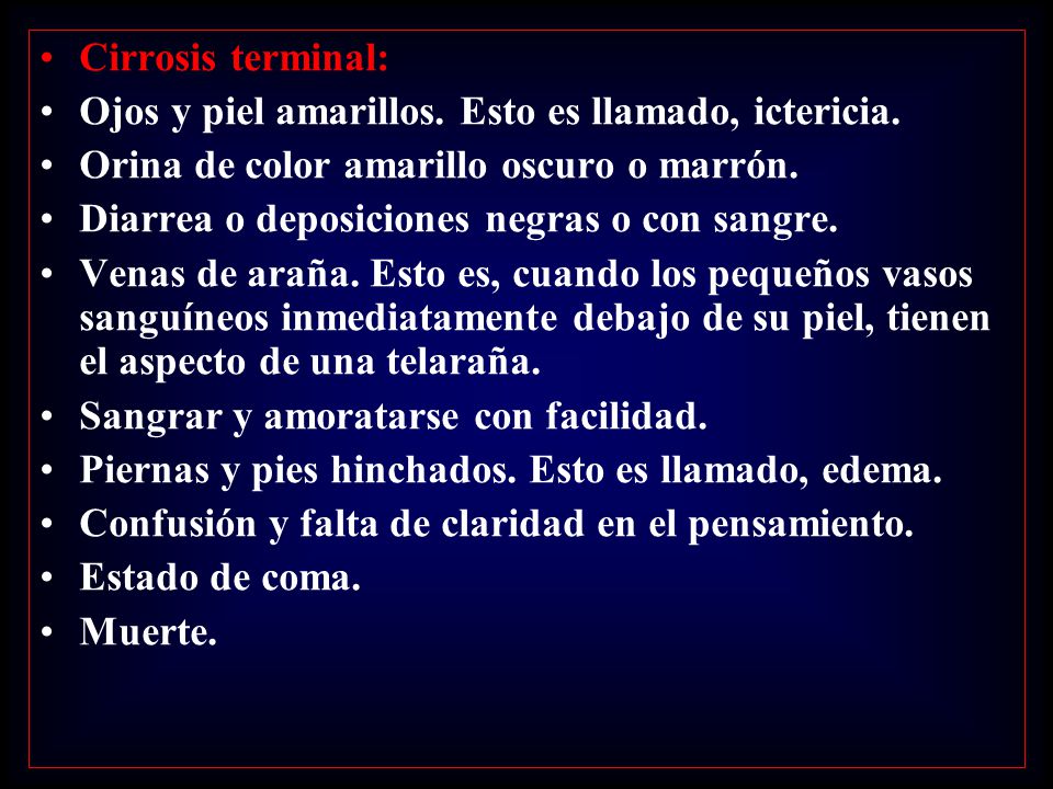 Cirrosis terminal: Ojos y piel amarillos. Esto es llamado, ictericia. Orina de color amarillo oscuro o marrón.
