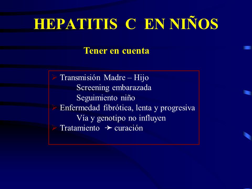 HEPATITIS C EN NIÑOS Tener en cuenta  Transmisión Madre – Hijo
