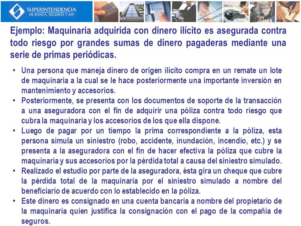 Ejemplo: Maquinaria adquirida con dinero ilícito es asegurada contra todo riesgo por grandes sumas de dinero pagaderas mediante una serie de primas periódicas.