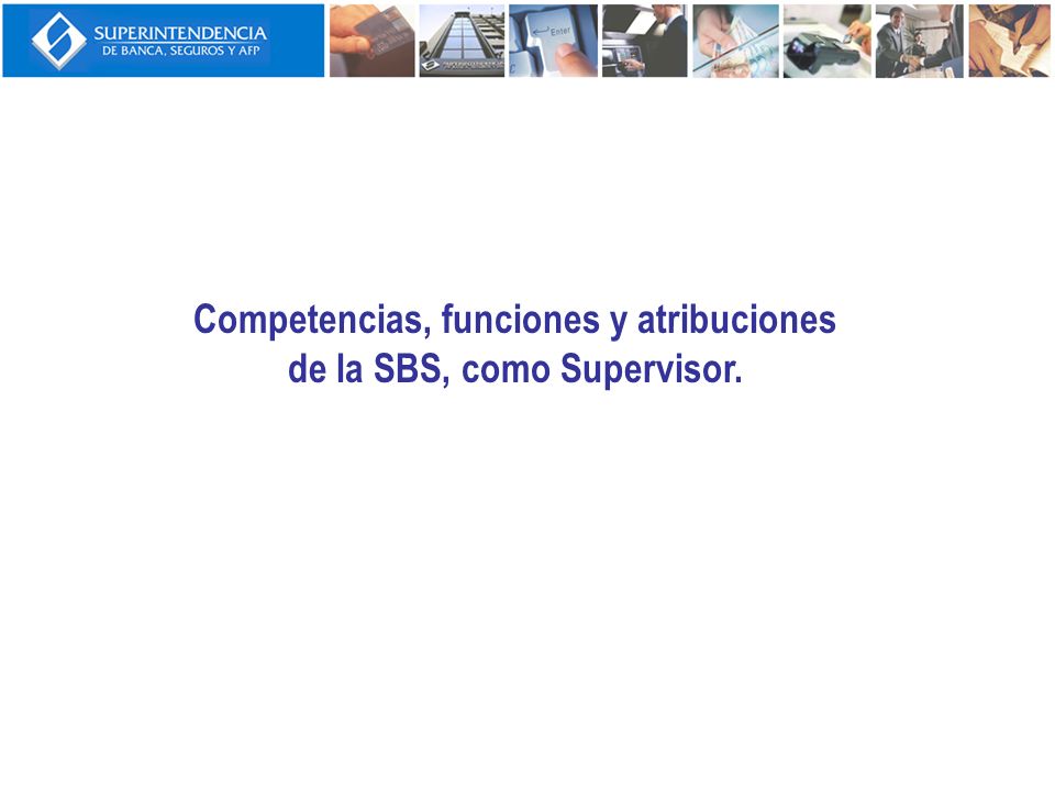 Competencias, funciones y atribuciones de la SBS, como Supervisor.