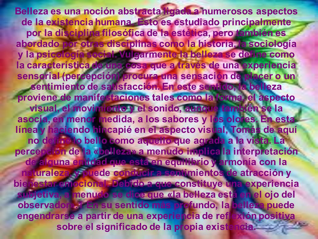 Belleza es una noción abstracta ligada a numerosos aspectos de la existencia humana.