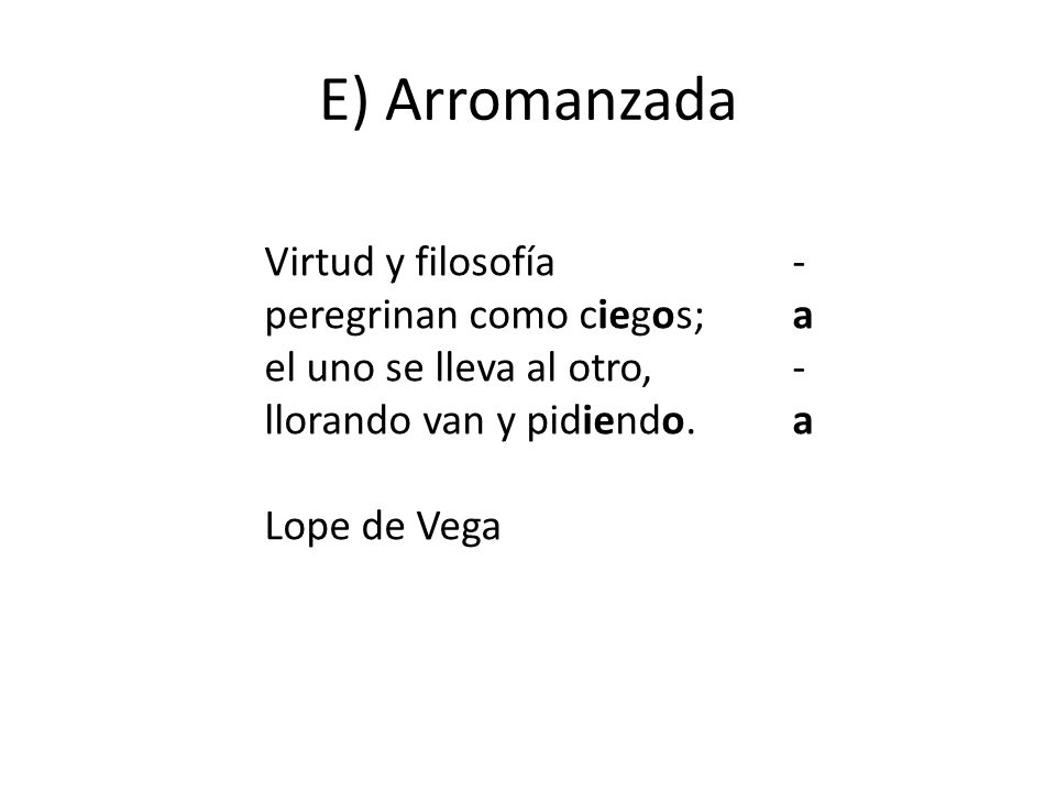 E) Arromanzada Virtud y filosofía - peregrinan como ciegos; a el uno se lleva al otro, - llorando van y pidiendo.