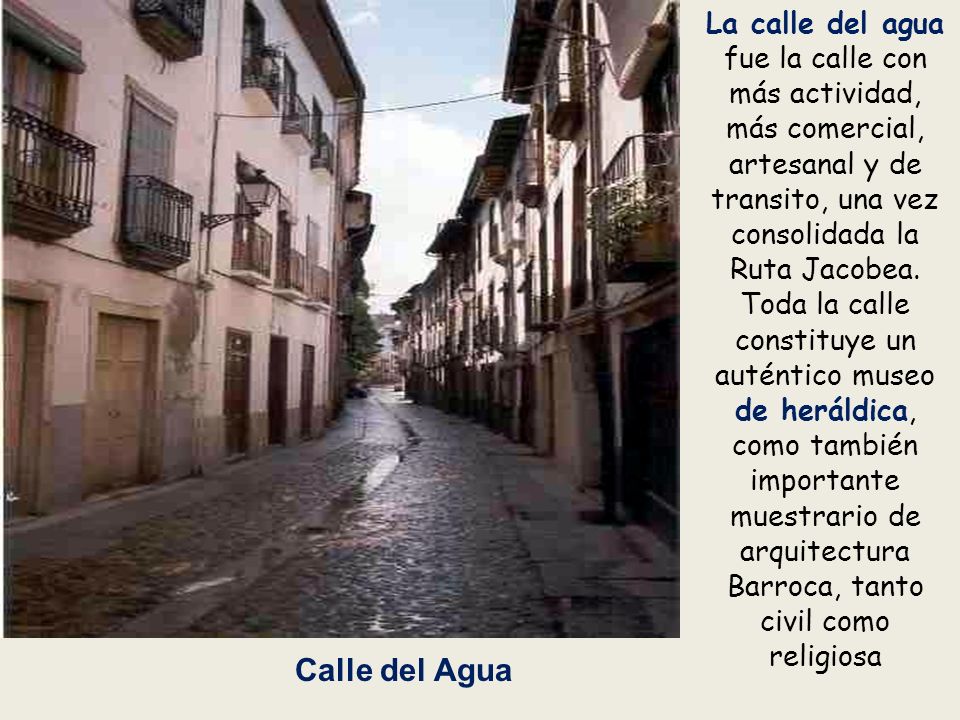 La calle del agua fue la calle con más actividad, más comercial, artesanal y de transito, una vez consolidada la Ruta Jacobea.