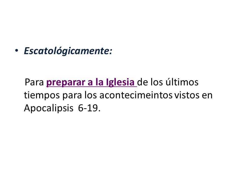 Escatológicamente: Para preparar a la Iglesia de los últimos tiempos para los acontecimeintos vistos en Apocalipsis