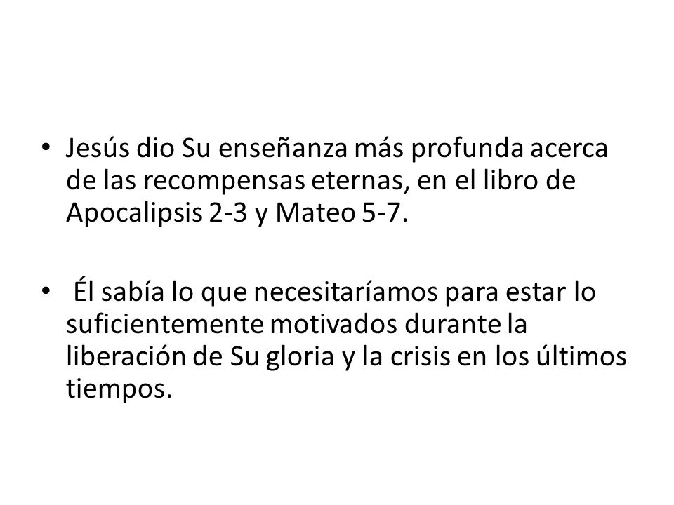 Jesús dio Su enseñanza más profunda acerca de las recompensas eternas, en el libro de Apocalipsis 2-3 y Mateo 5-7.