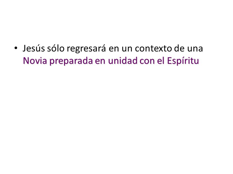 Jesús sólo regresará en un contexto de una Novia preparada en unidad con el Espíritu
