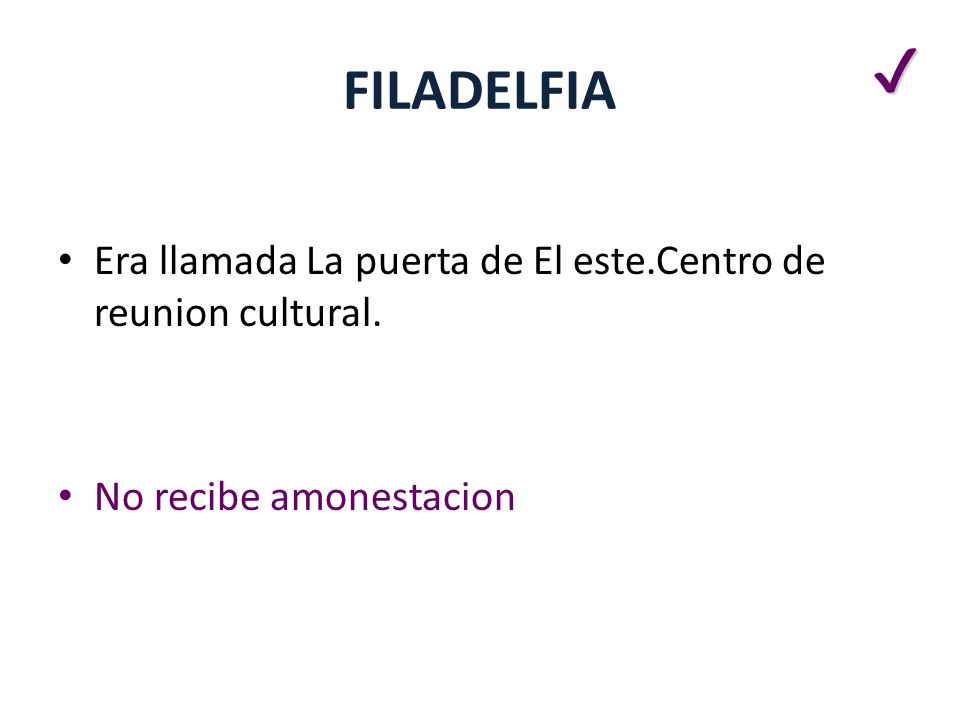 ✔ FILADELFIA Era llamada La puerta de El este.Centro de reunion cultural. No recibe amonestacion