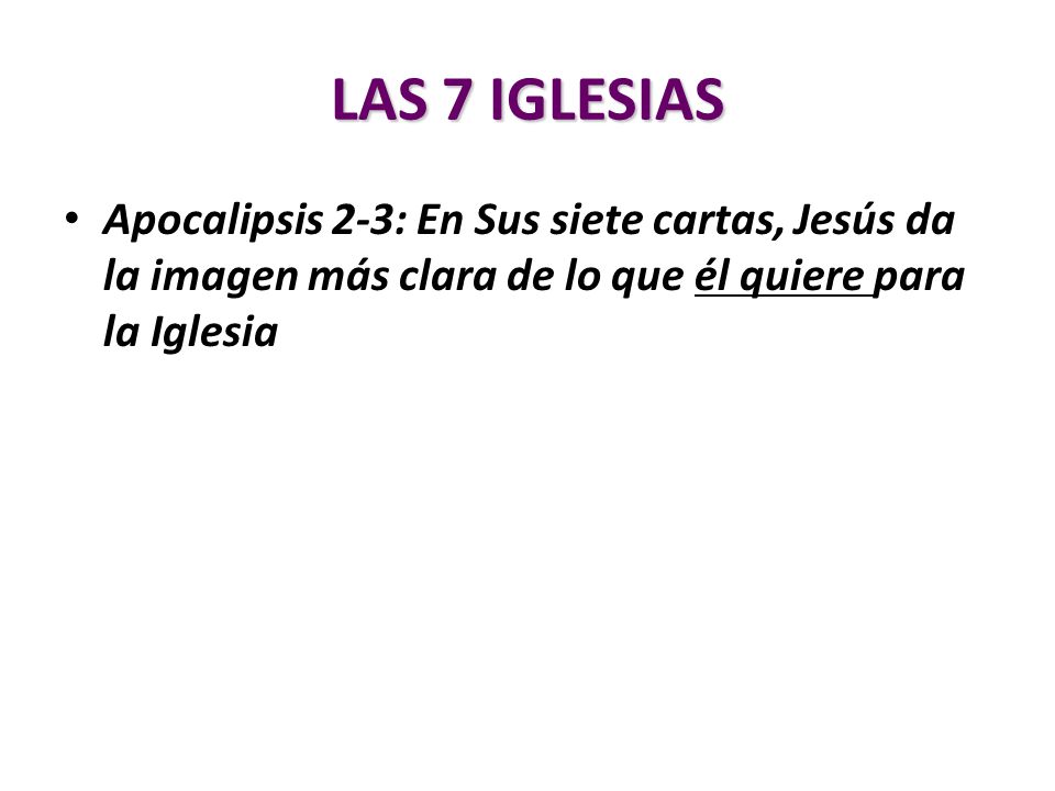 LAS 7 IGLESIAS Apocalipsis 2-3: En Sus siete cartas, Jesús da la imagen más clara de lo que él quiere para la Iglesia.