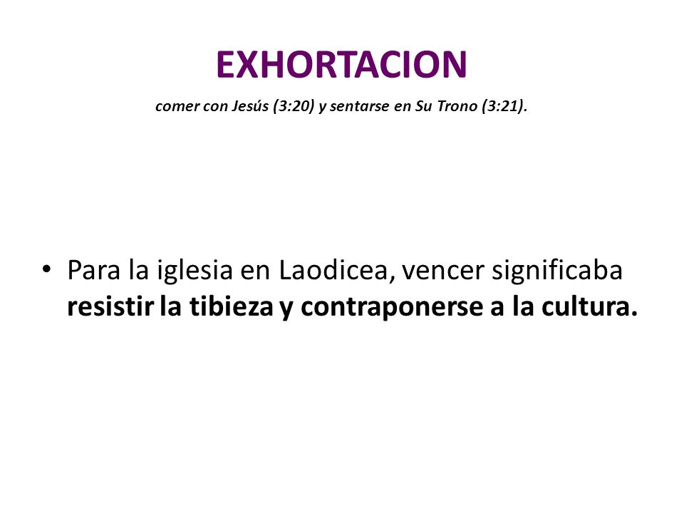 EXHORTACION comer con Jesús (3:20) y sentarse en Su Trono (3:21).