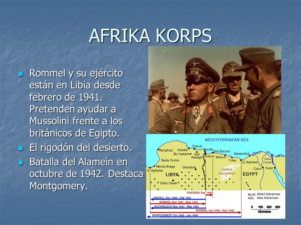 AFRIKA KORPS Rommel y su ejército están en Libia desde febrero de Pretenden ayudar a Mussolini frente a los británicos de Egipto.