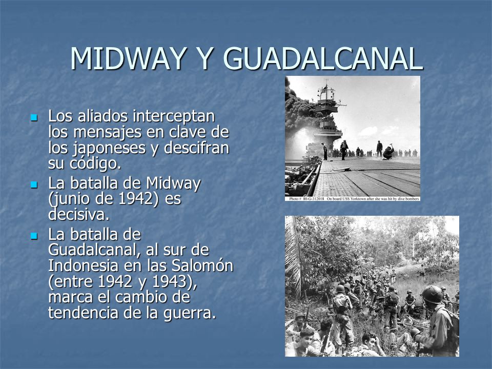 MIDWAY Y GUADALCANAL Los aliados interceptan los mensajes en clave de los japoneses y descifran su código.