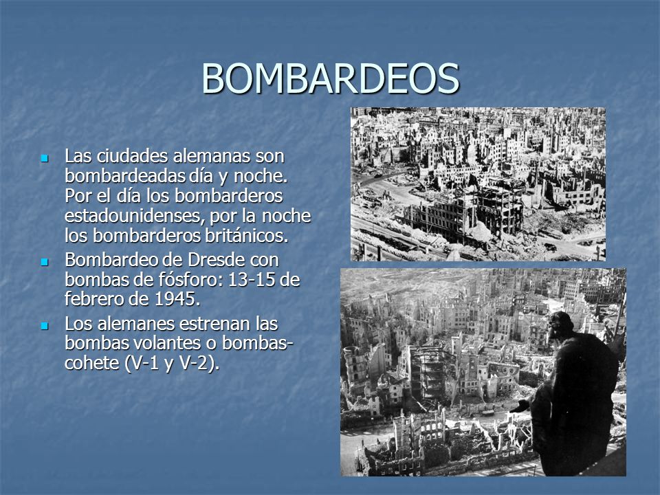 BOMBARDEOS Las ciudades alemanas son bombardeadas día y noche. Por el día los bombarderos estadounidenses, por la noche los bombarderos británicos.