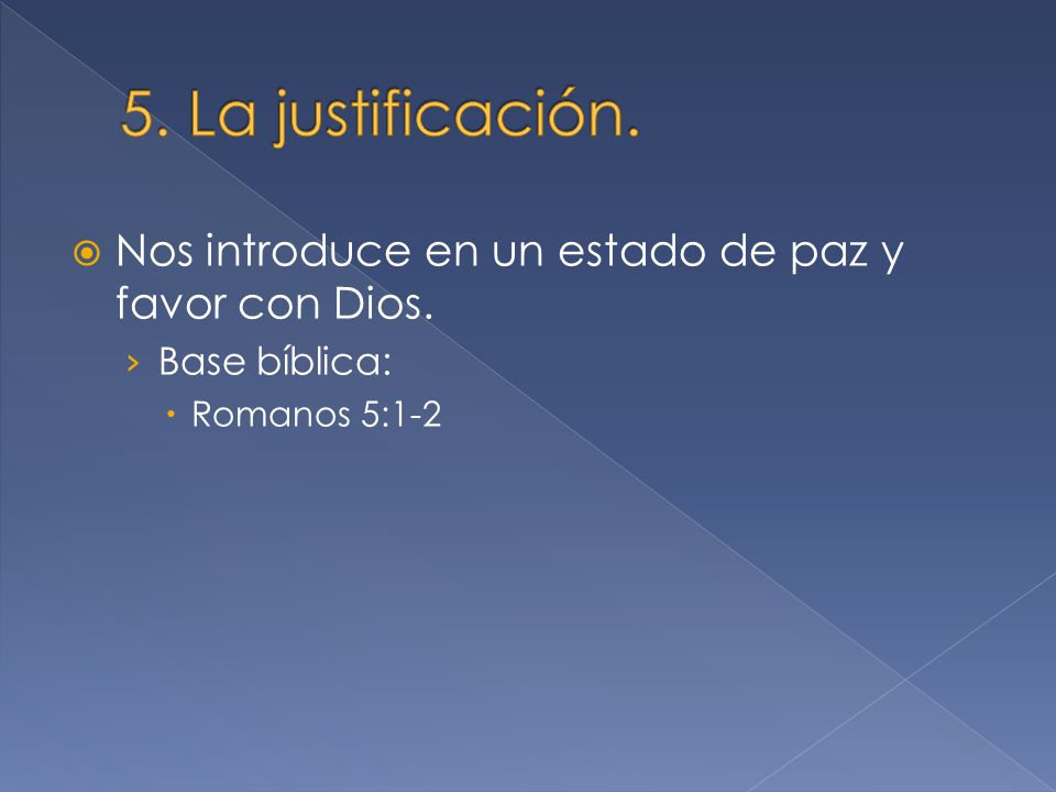 5. La justificación. Nos introduce en un estado de paz y favor con Dios.