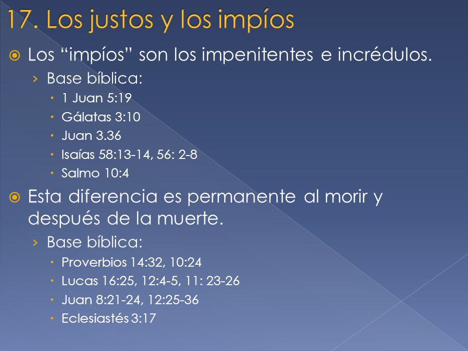17. Los justos y los impíos Los impíos son los impenitentes e incrédulos. Base bíblica: 1 Juan 5:19.
