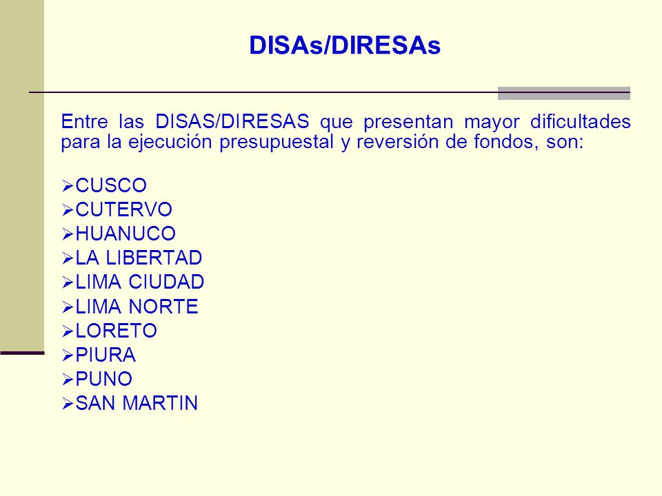 DISAs/DIRESAs Entre las DISAS/DIRESAS que presentan mayor dificultades para la ejecución presupuestal y reversión de fondos, son: