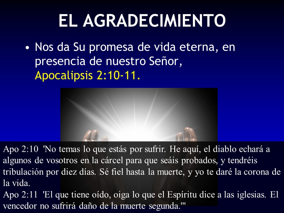 EL AGRADECIMIENTO Nos da Su promesa de vida eterna, en presencia de nuestro Señor, Apocalipsis 2: