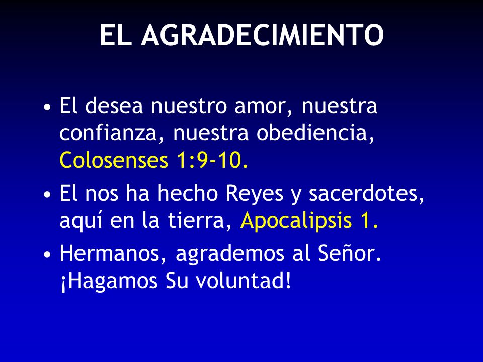 EL AGRADECIMIENTO El desea nuestro amor, nuestra confianza, nuestra obediencia, Colosenses 1:9-10.