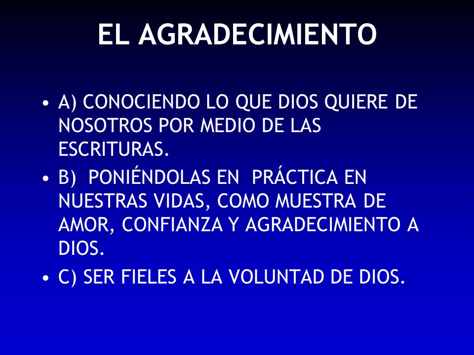 EL AGRADECIMIENTO A) CONOCIENDO LO QUE DIOS QUIERE DE NOSOTROS POR MEDIO DE LAS ESCRITURAS.