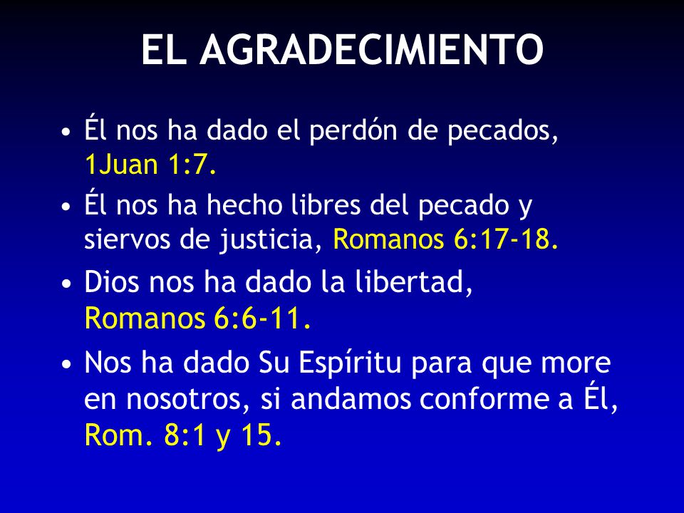 EL AGRADECIMIENTO Dios nos ha dado la libertad, Romanos 6:6-11.