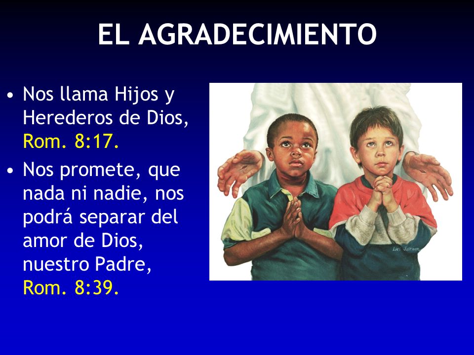 EL AGRADECIMIENTO Nos llama Hijos y Herederos de Dios, Rom. 8:17.