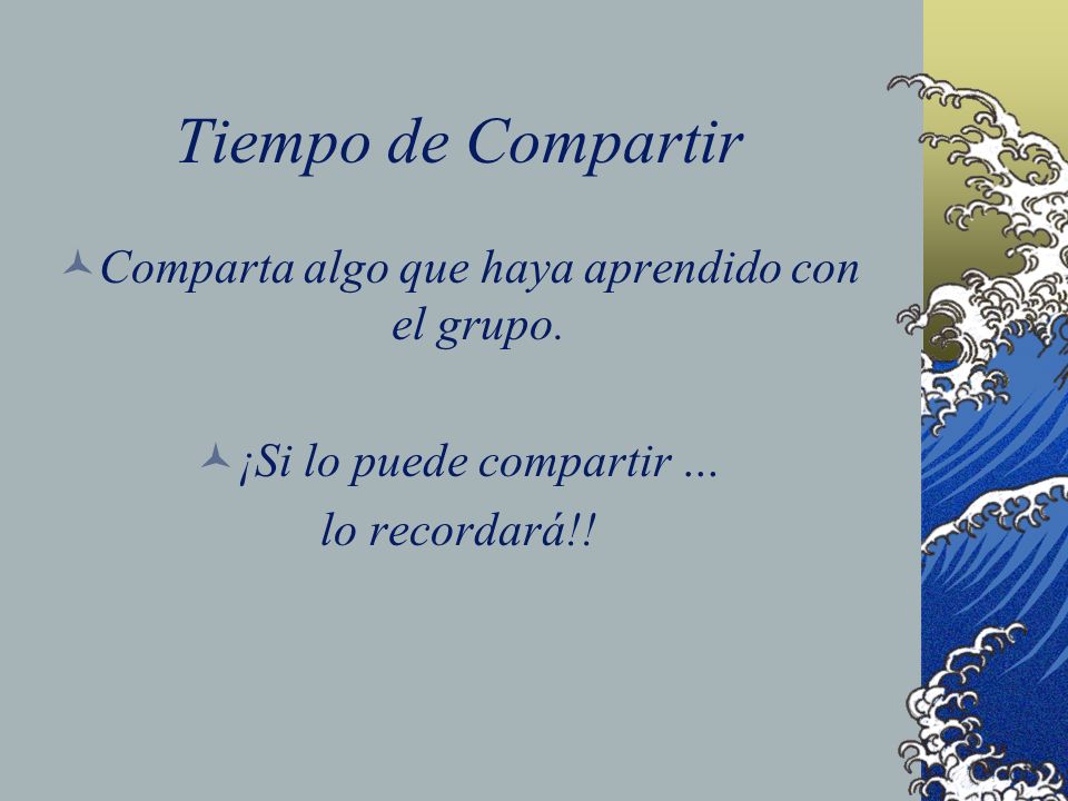 Tiempo de Compartir Comparta algo que haya aprendido con el grupo.
