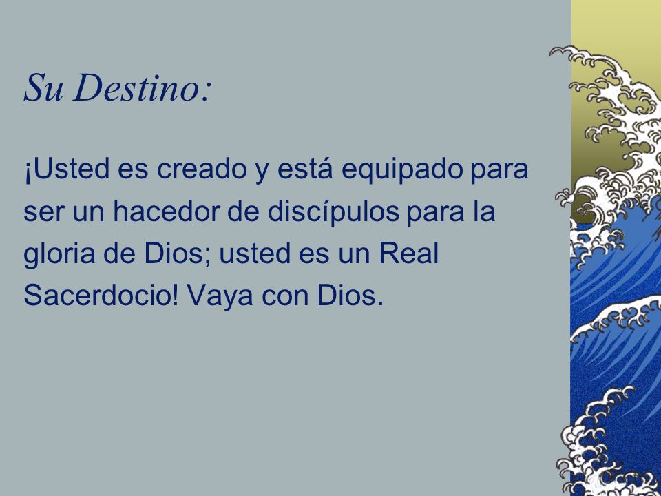 Su Destino: ¡Usted es creado y está equipado para ser un hacedor de discípulos para la gloria de Dios; usted es un Real Sacerdocio.
