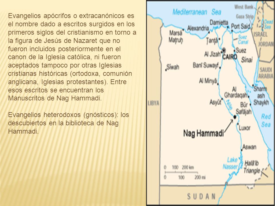 Evangelios apócrifos o extracanónicos es el nombre dado a escritos surgidos en los primeros siglos del cristianismo en torno a la figura de Jesús de Nazaret que no fueron incluidos posteriormente en el canon de la Iglesia católica, ni fueron aceptados tampoco por otras Iglesias cristianas históricas (ortodoxa, comunión anglicana, Iglesias protestantes). Entre esos escritos se encuentran los Manuscritos de Nag Hammadi.