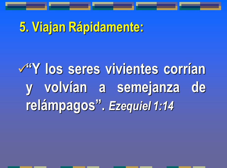 5. Viajan Rápidamente: Y los seres vivientes corrían y volvían a semejanza de relámpagos .