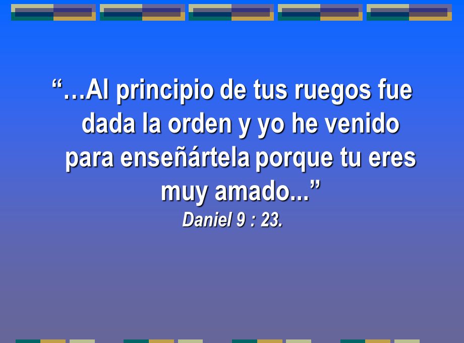 …Al principio de tus ruegos fue dada la orden y yo he venido para enseñártela porque tu eres muy amado...