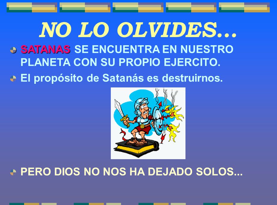 NO LO OLVIDES... SATANAS SE ENCUENTRA EN NUESTRO PLANETA CON SU PROPIO EJERCITO. El propósito de Satanás es destruirnos.