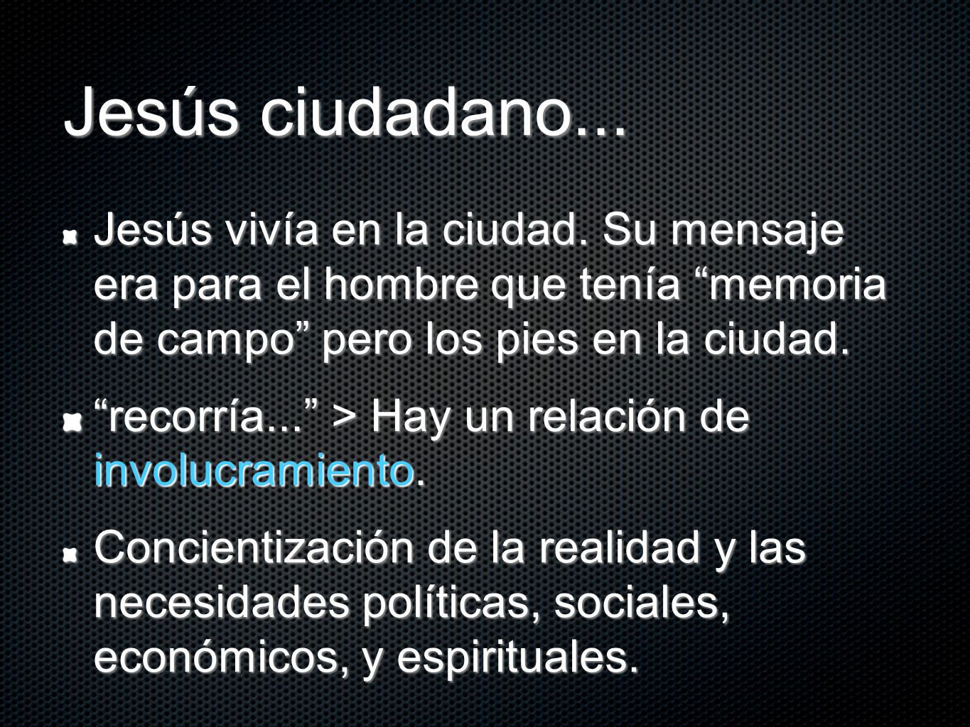 Jesús ciudadano... Jesús vivía en la ciudad. Su mensaje era para el hombre que tenía memoria de campo pero los pies en la ciudad.