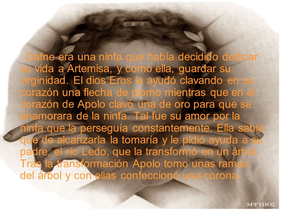 Dafne era una ninfa que había decidido dedicar su vida a Artemisa, y como ella, guardar su virginidad.