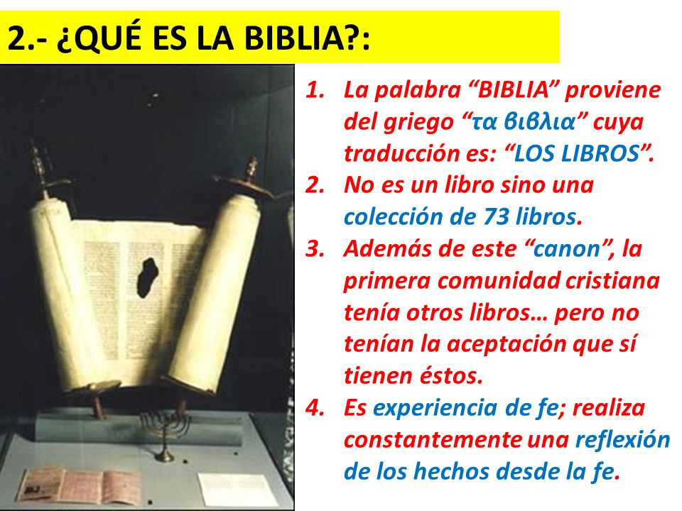 2.- ¿QUÉ ES LA BIBLIA : La palabra BIBLIA proviene del griego τα βιβλια cuya traducción es: LOS LIBROS .