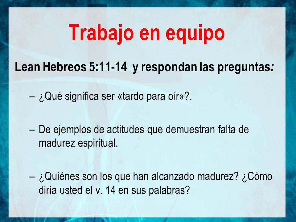 Trabajo en equipo Lean Hebreos 5:11-14 y respondan las preguntas: