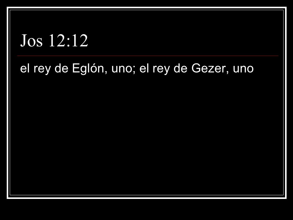 Jos 12:12 el rey de Eglón, uno; el rey de Gezer, uno