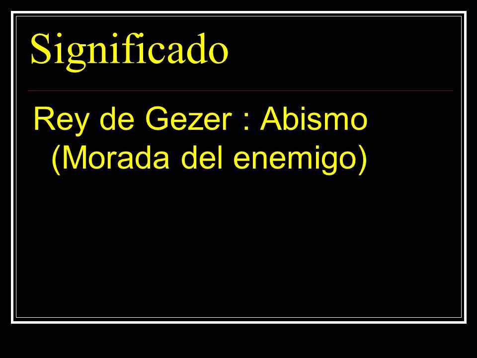Significado Rey de Gezer : Abismo (Morada del enemigo)