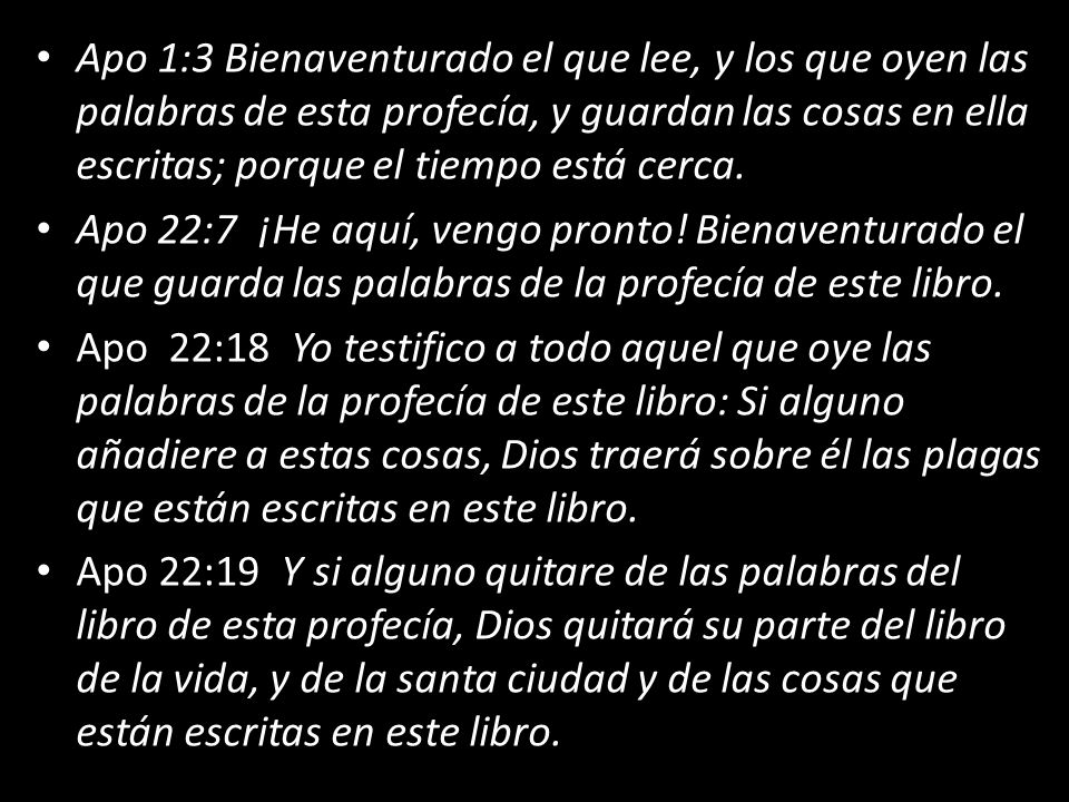 Apo 1:3 Bienaventurado el que lee, y los que oyen las palabras de esta profecía, y guardan las cosas en ella escritas; porque el tiempo está cerca.