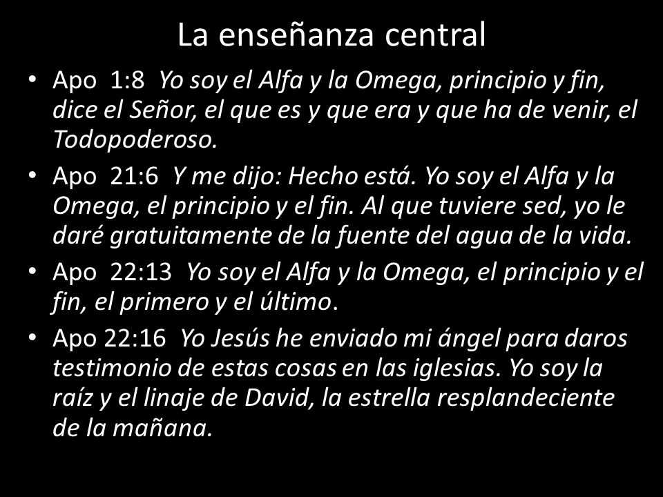 La enseñanza central Apo 1:8 Yo soy el Alfa y la Omega, principio y fin, dice el Señor, el que es y que era y que ha de venir, el Todopoderoso.