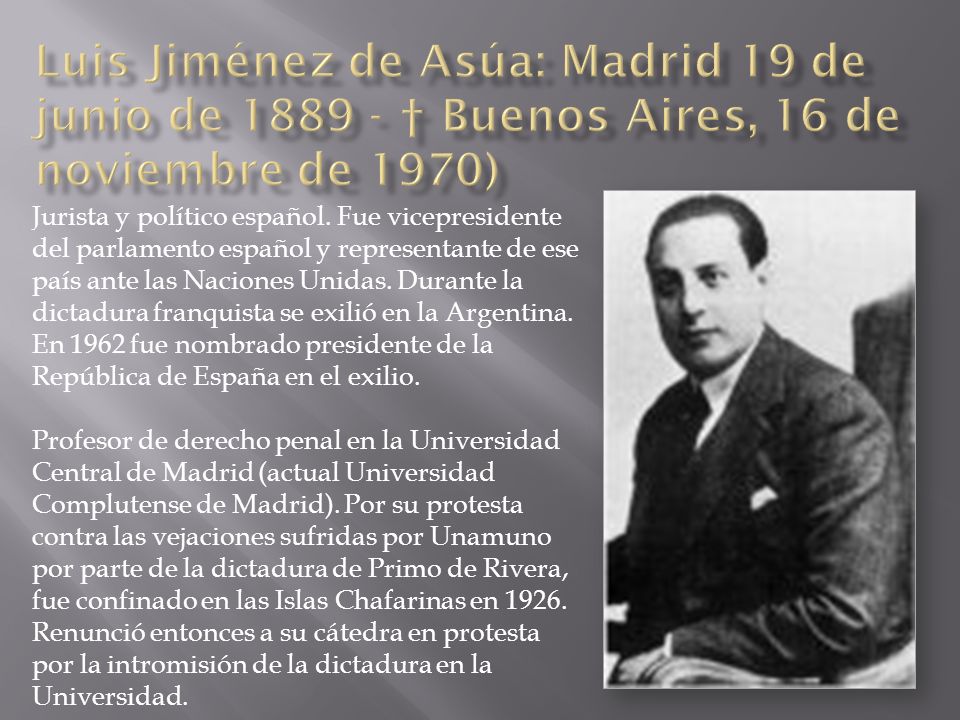 Luis Jiménez de Asúa: Madrid 19 de junio de † Buenos Aires, 16 de noviembre de 1970)