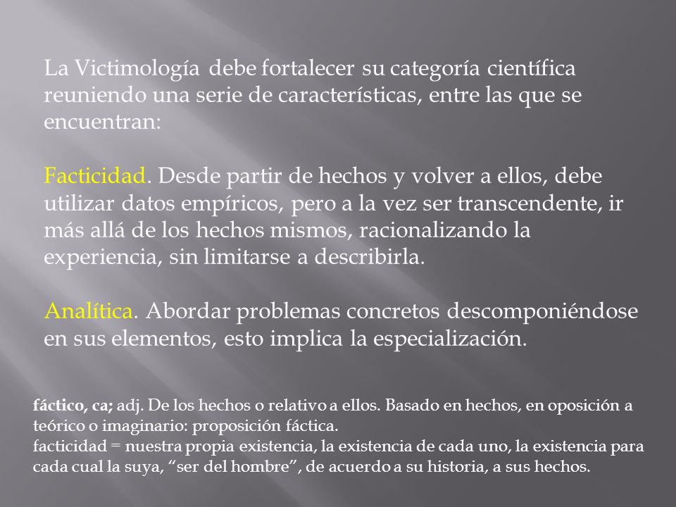 La Victimología debe fortalecer su categoría científica reuniendo una serie de características, entre las que se encuentran: