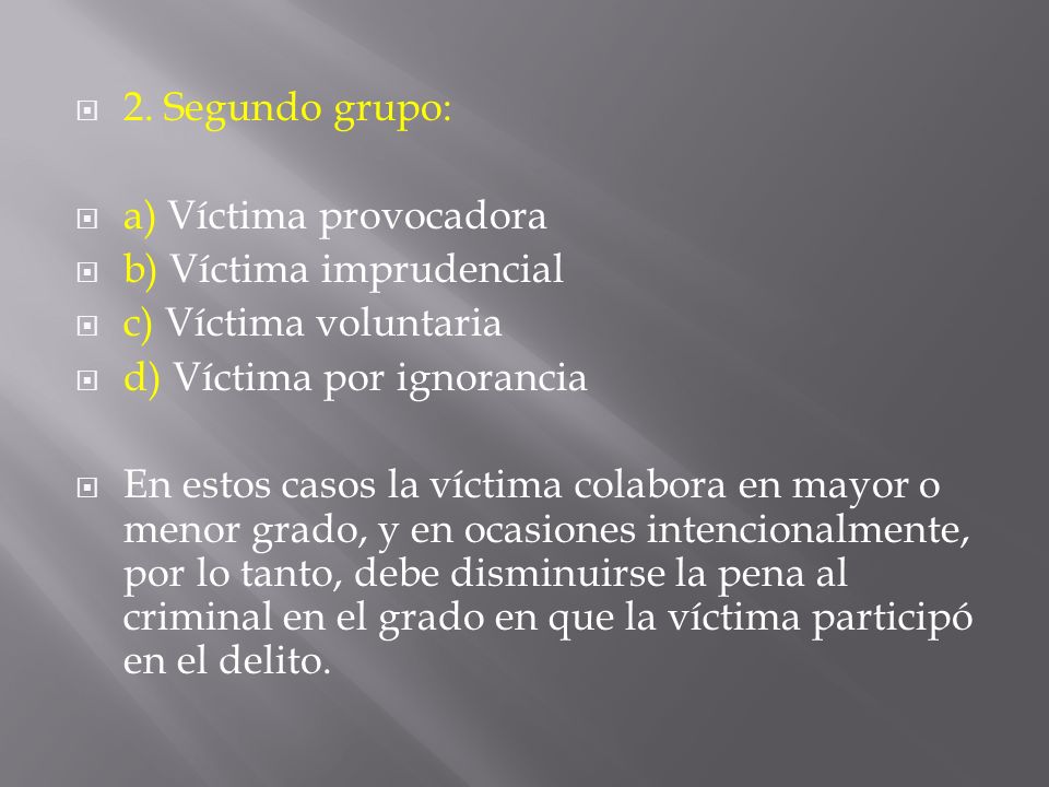 2. Segundo grupo: a) Víctima provocadora. b) Víctima imprudencial. c) Víctima voluntaria. d) Víctima por ignorancia.