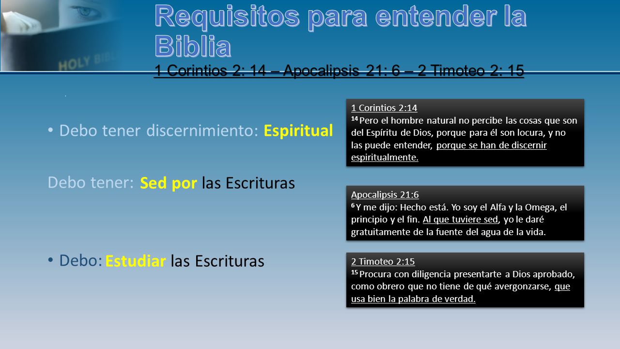 Requisitos para entender la Biblia 1 Corintios 2: 14 – Apocalipsis 21: 6 – 2 Timoteo 2: 15