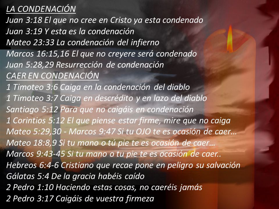 LA CONDENACIÓN Juan 3:18 El que no cree en Cristo ya esta condenado. Juan 3:19 Y esta es la condenación.