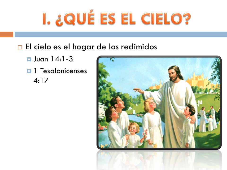 I. ¿QUÉ ES EL CIELO El cielo es el hogar de los redimidos Juan 14:1-3