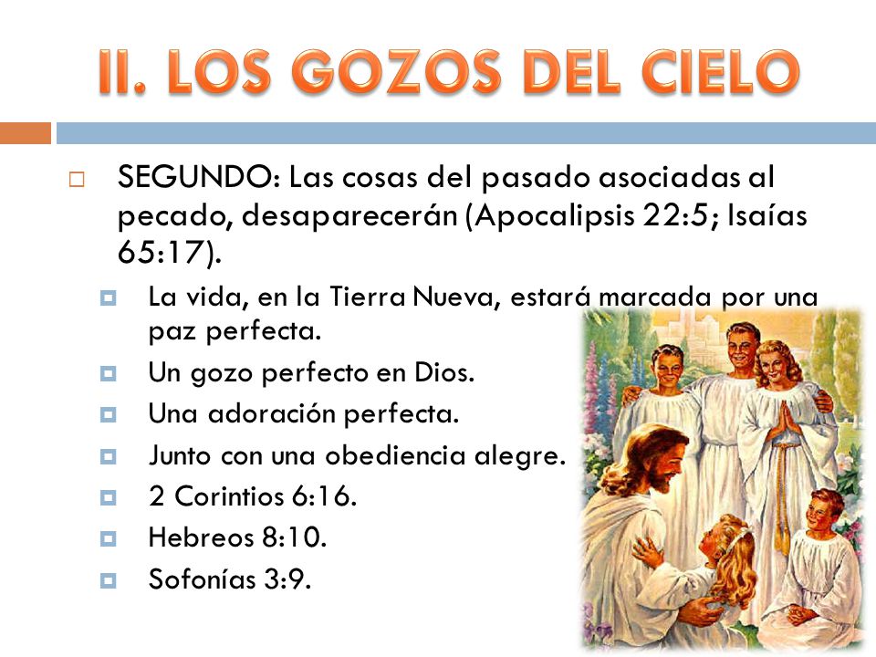 II. LOS GOZOS DEL CIELO SEGUNDO: Las cosas del pasado asociadas al pecado, desaparecerán (Apocalipsis 22:5; Isaías 65:17).