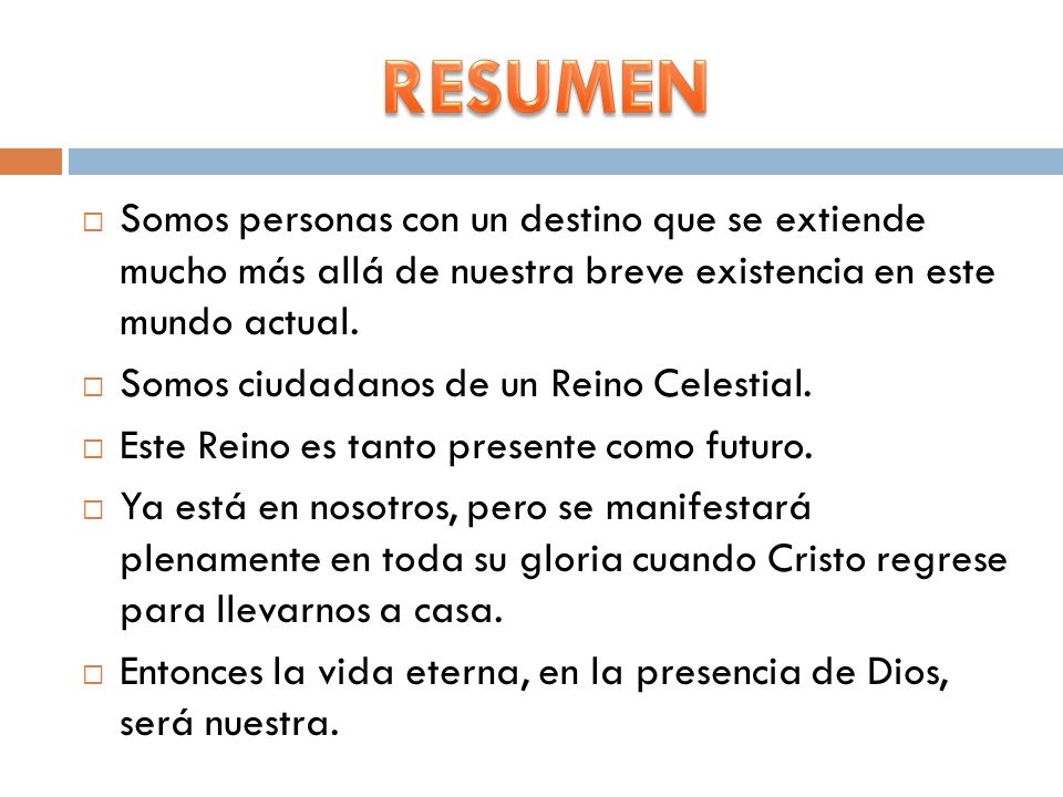 RESUMEN Somos personas con un destino que se extiende mucho más allá de nuestra breve existencia en este mundo actual.